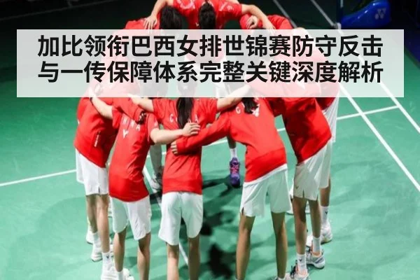 加比领衔巴西女排世锦赛防守反击与一传保障体系完整关键深度解析 | kaiyun